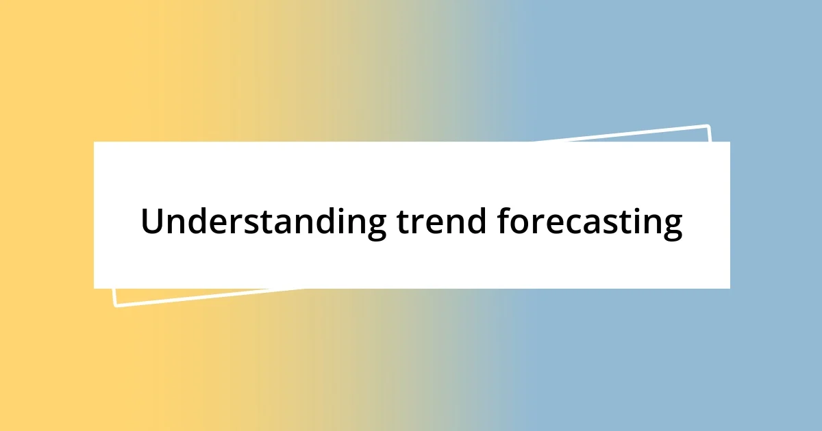 Understanding trend forecasting