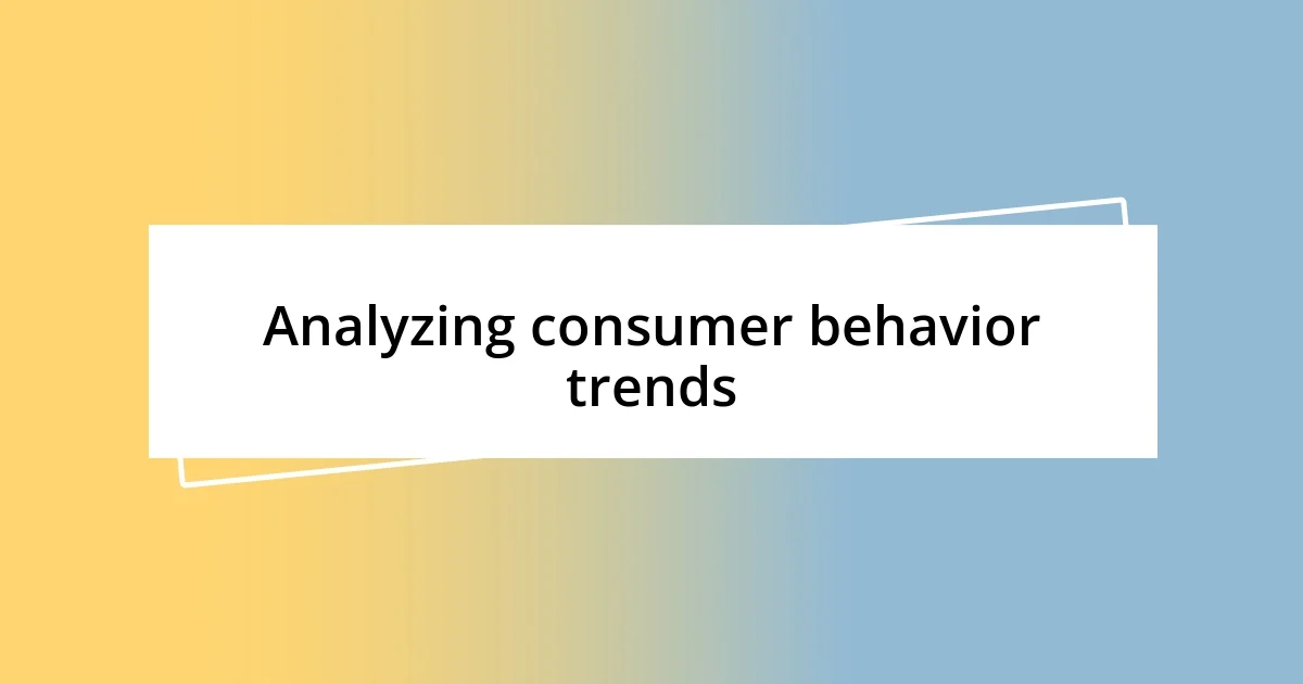 Analyzing consumer behavior trends