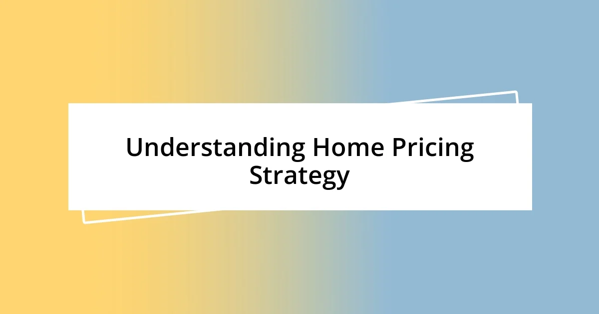 Understanding Home Pricing Strategy