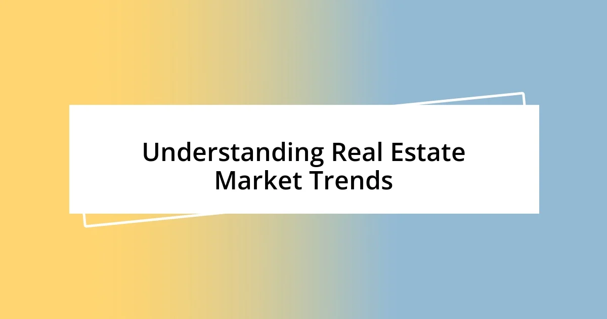 Understanding Real Estate Market Trends