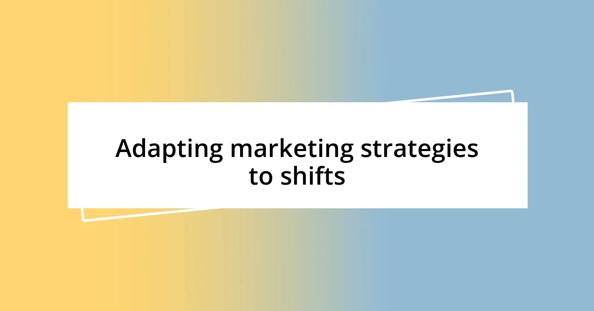 Adapting marketing strategies to shifts