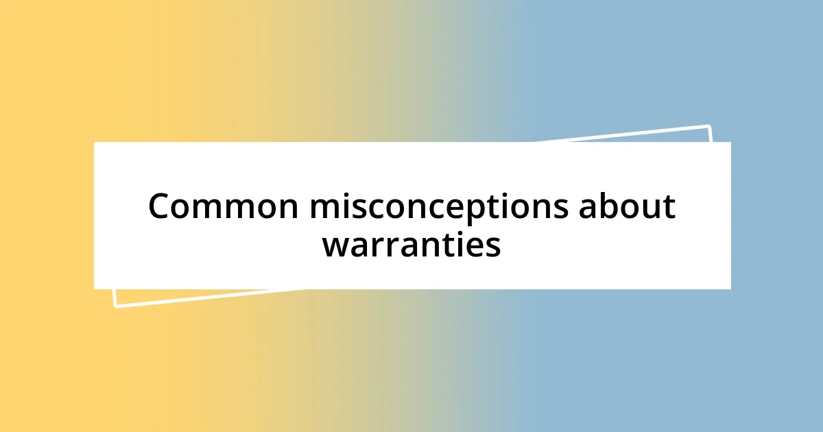 Common misconceptions about warranties