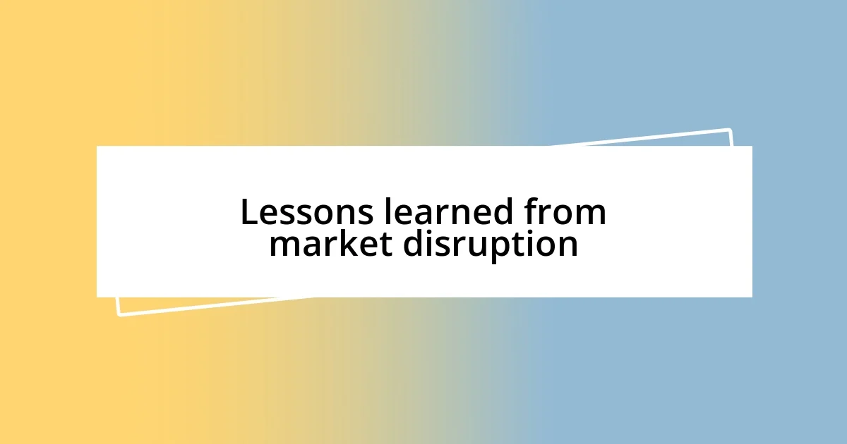 Lessons learned from market disruption