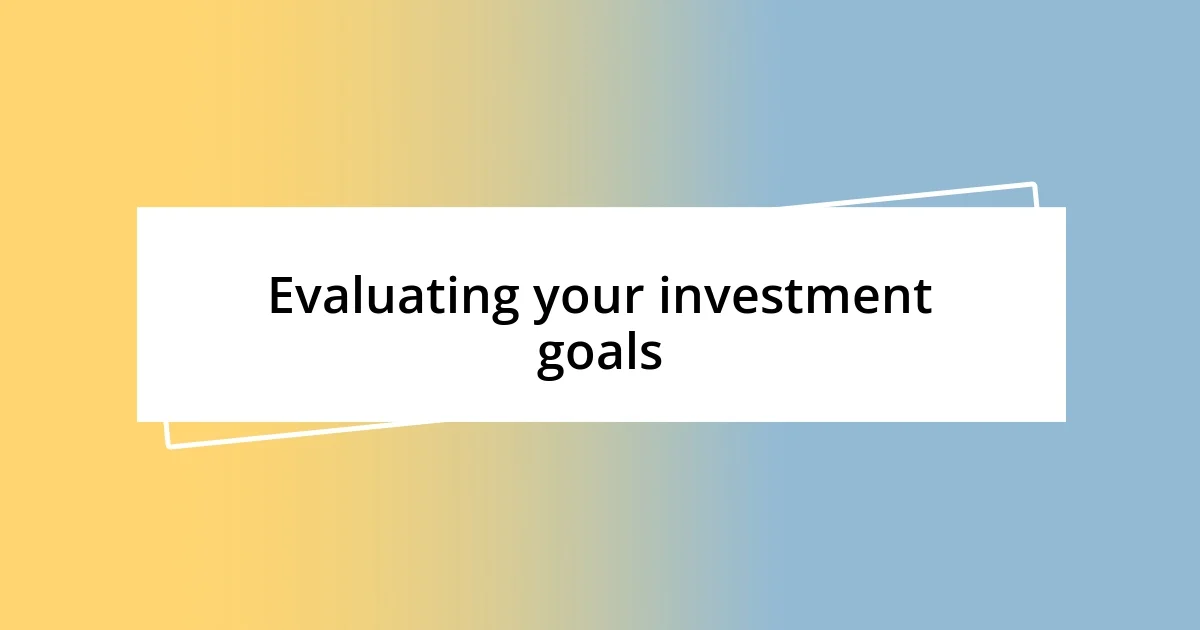 Evaluating your investment goals