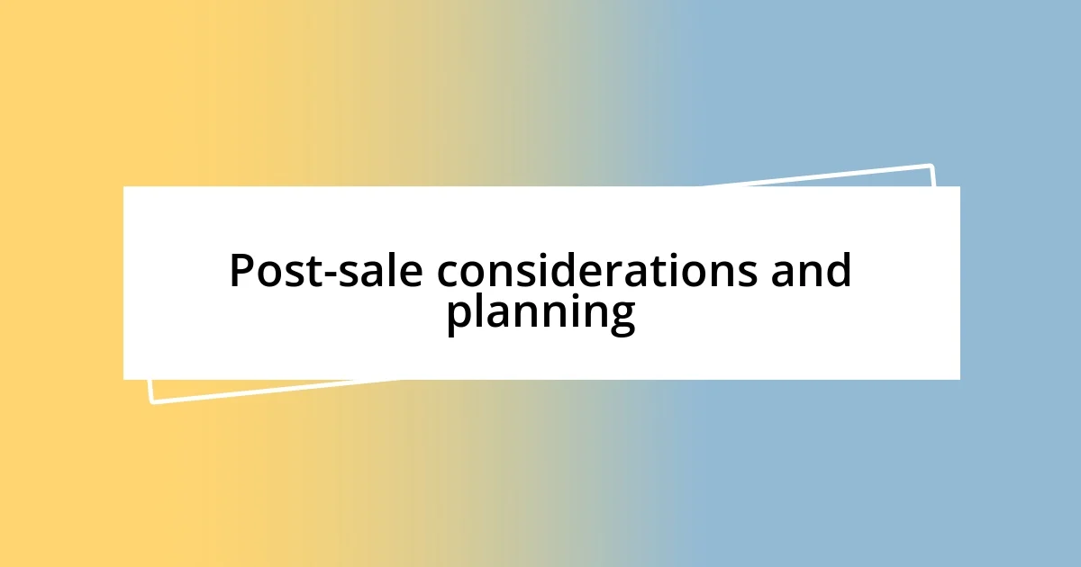 Post-sale considerations and planning