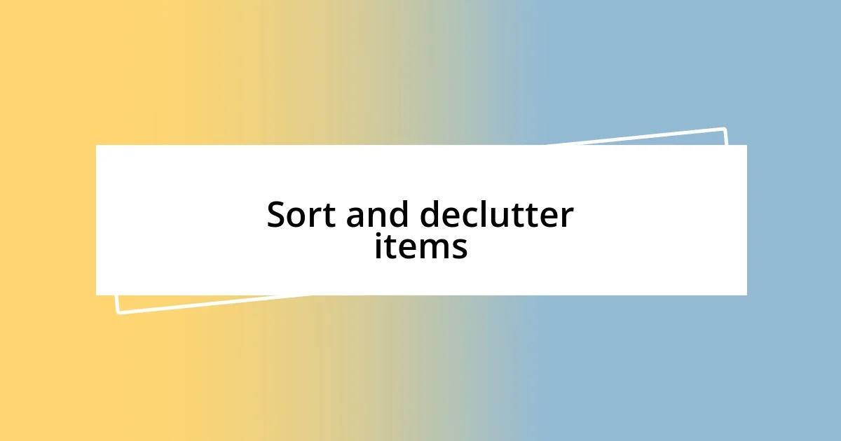 Sort and declutter items