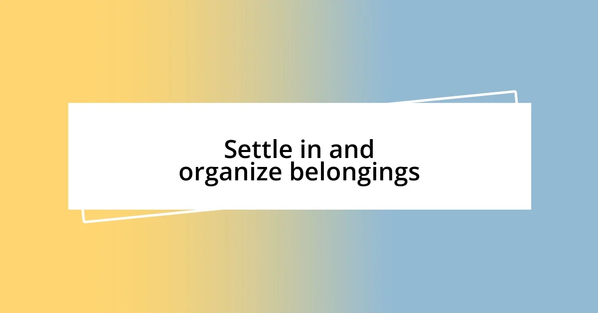 Settle in and organize belongings