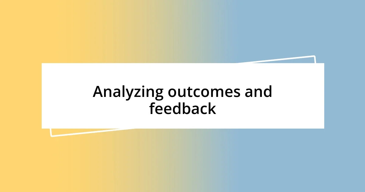 Analyzing outcomes and feedback