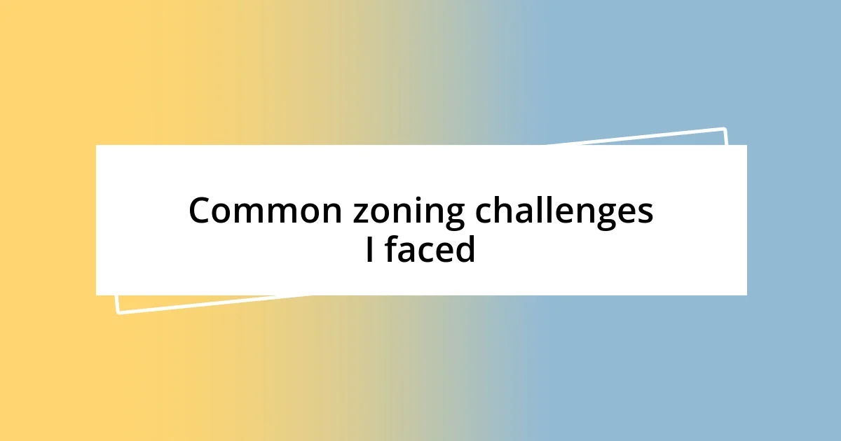 Common zoning challenges I faced