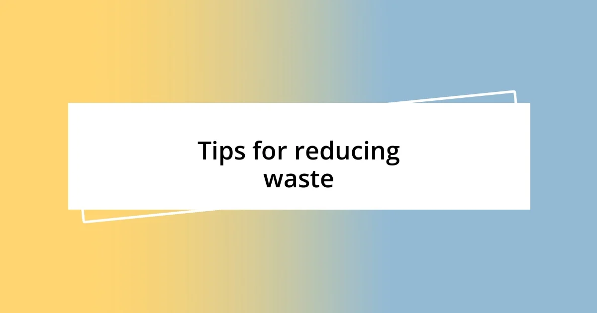 Tips for reducing waste