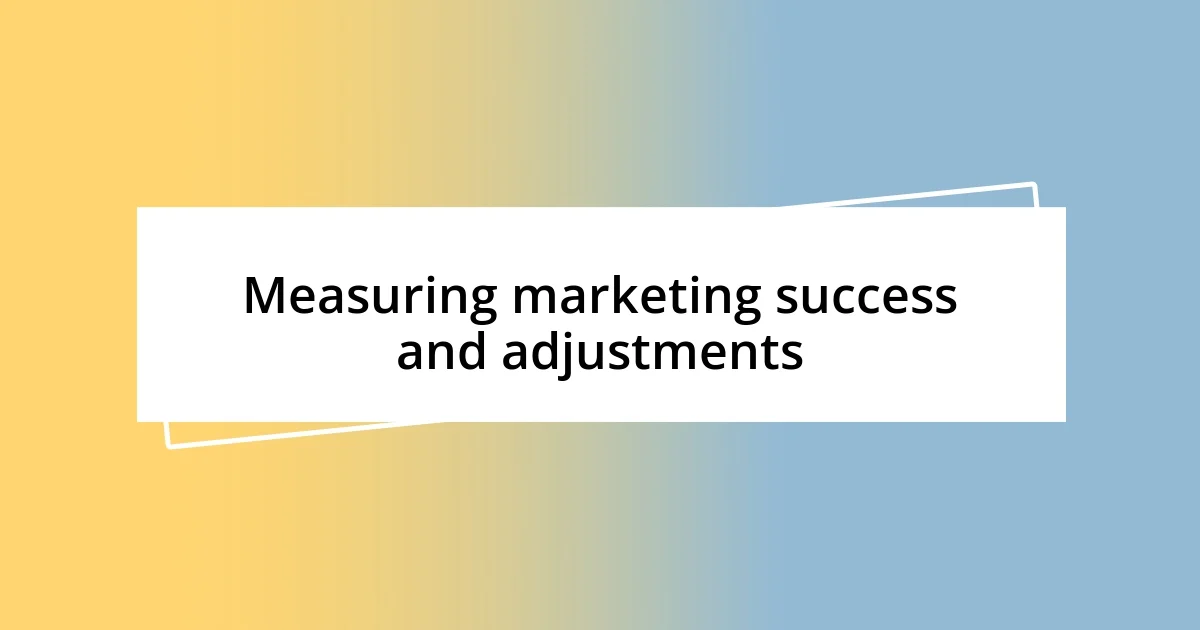 Measuring marketing success and adjustments