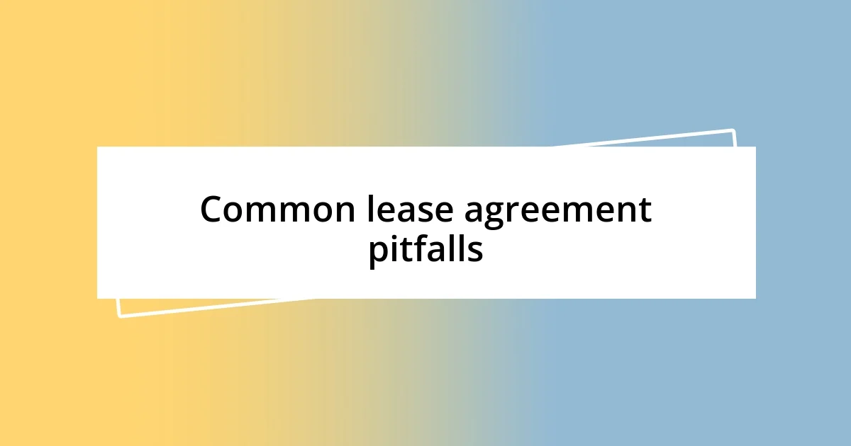 Common lease agreement pitfalls