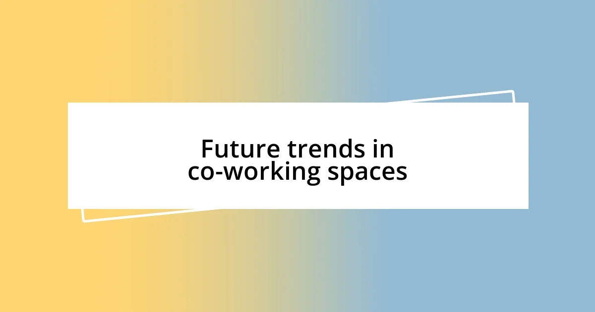 Future trends in co-working spaces