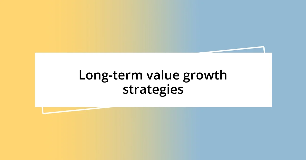 Long-term value growth strategies