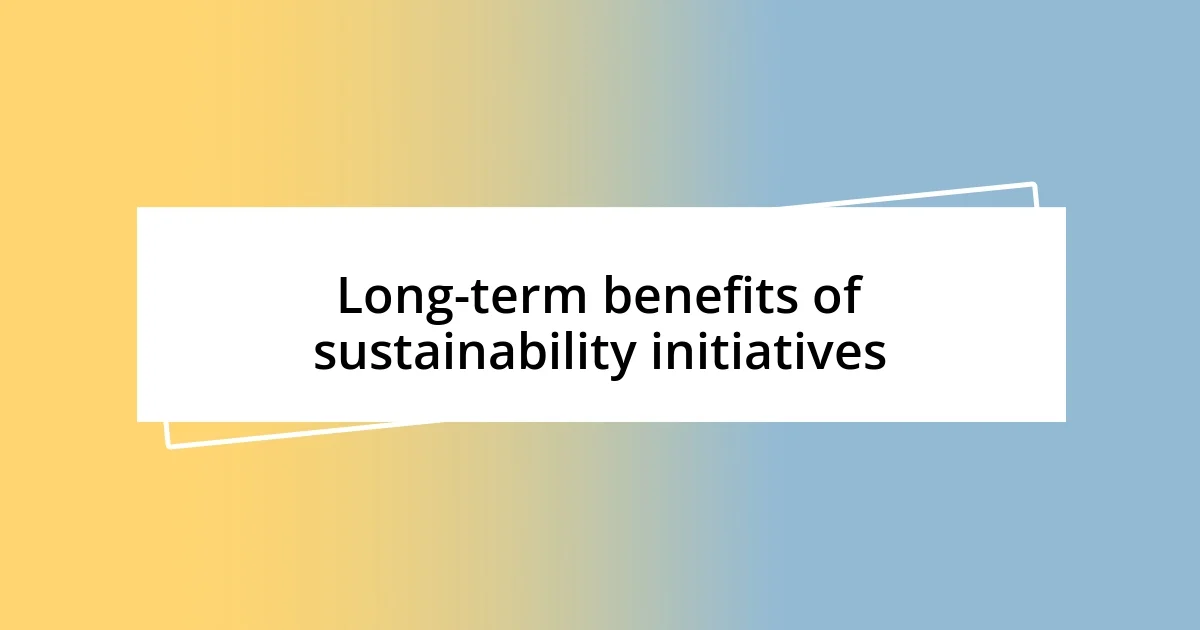 Long-term benefits of sustainability initiatives