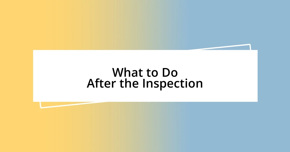 What to Do After the Inspection