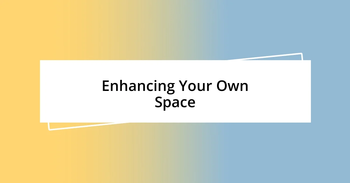 Enhancing Your Own Space