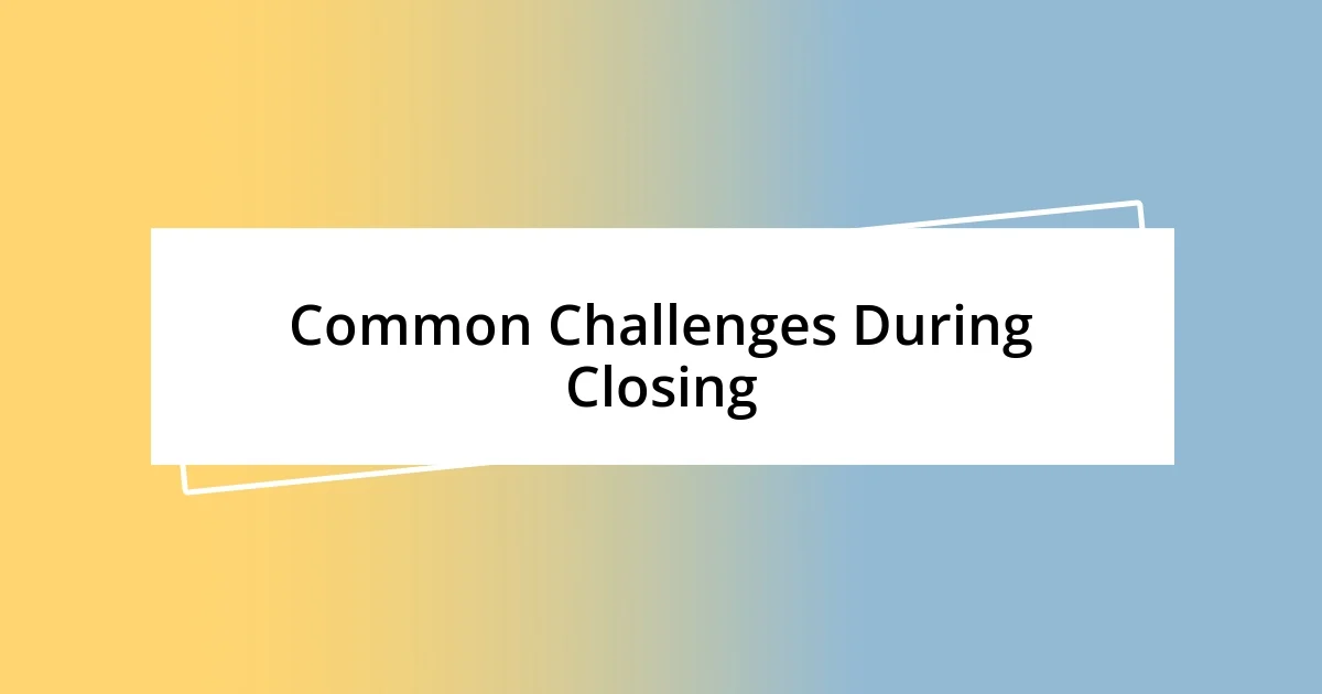 Common Challenges During Closing