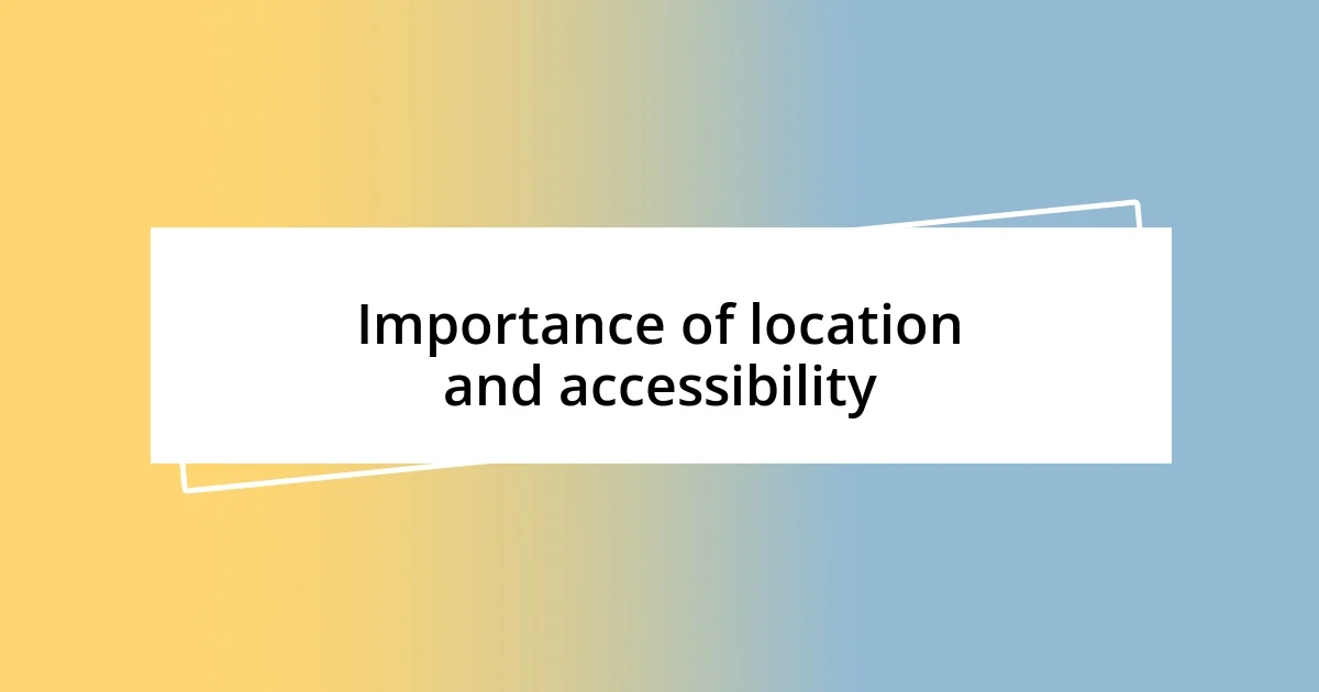 Importance of location and accessibility