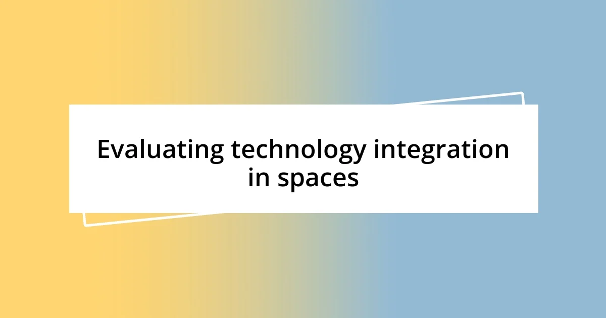 Evaluating technology integration in spaces