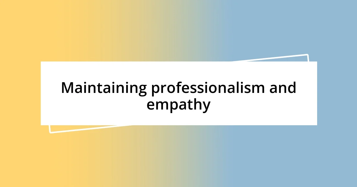 Maintaining professionalism and empathy