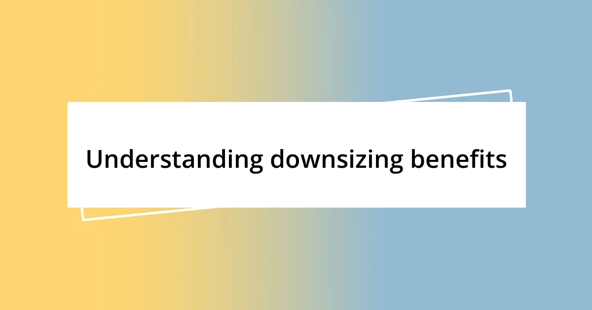 Understanding downsizing benefits