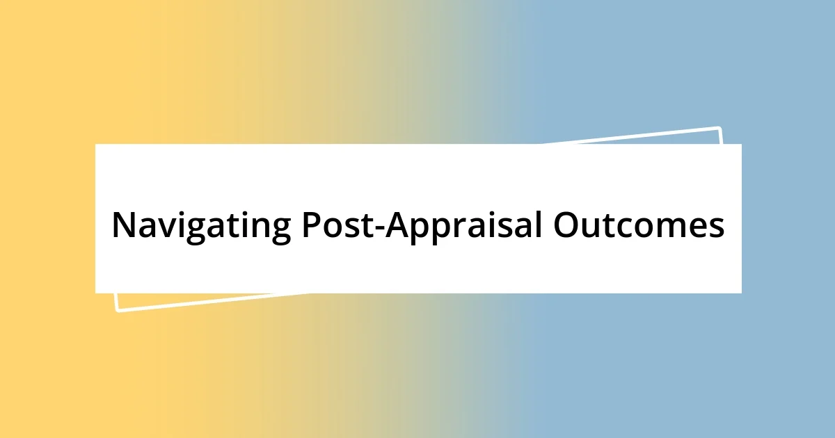 Navigating Post-Appraisal Outcomes