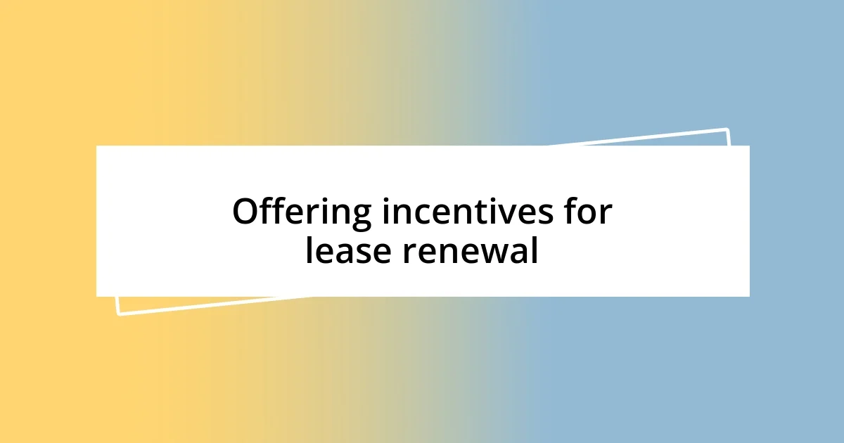 Offering incentives for lease renewal