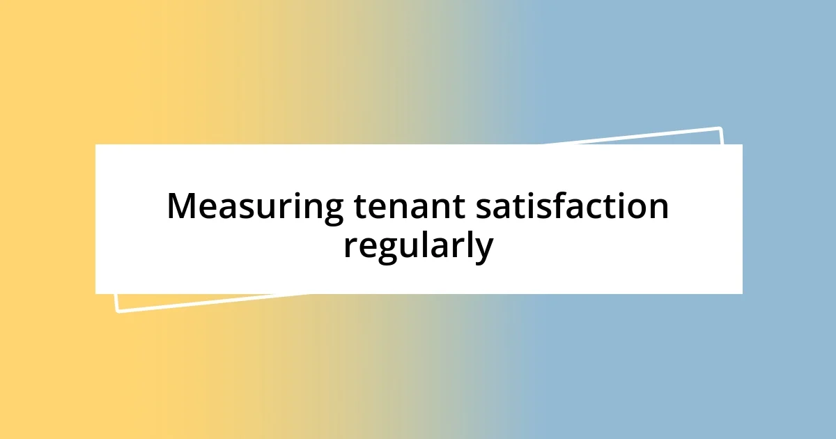 Measuring tenant satisfaction regularly