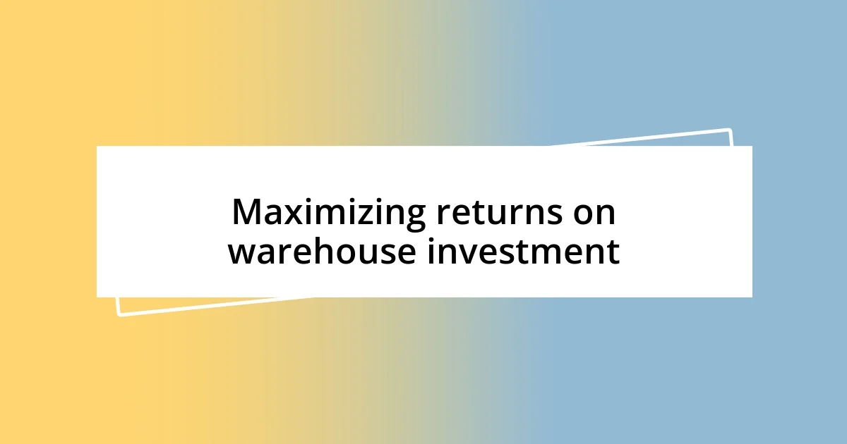 Maximizing returns on warehouse investment