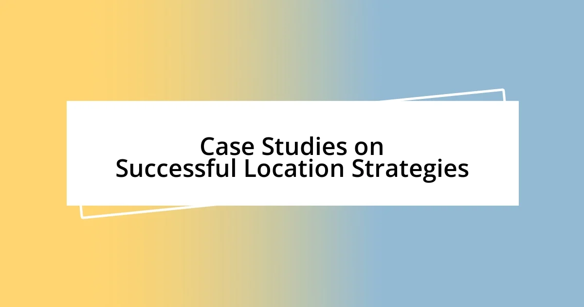 Case Studies on Successful Location Strategies