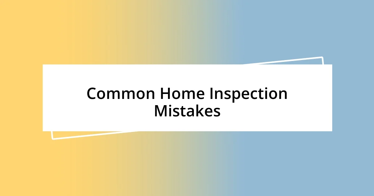 Common Home Inspection Mistakes