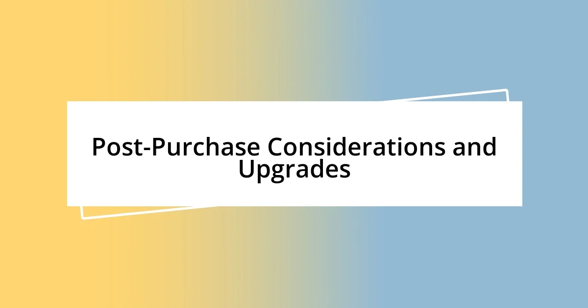 Post-Purchase Considerations and Upgrades