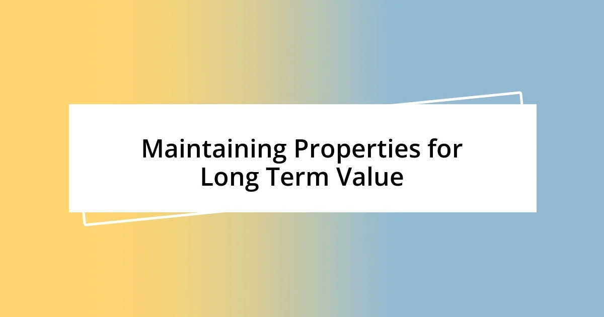 Maintaining Properties for Long Term Value