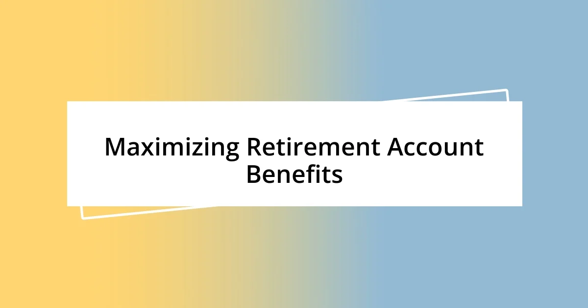 Maximizing Retirement Account Benefits