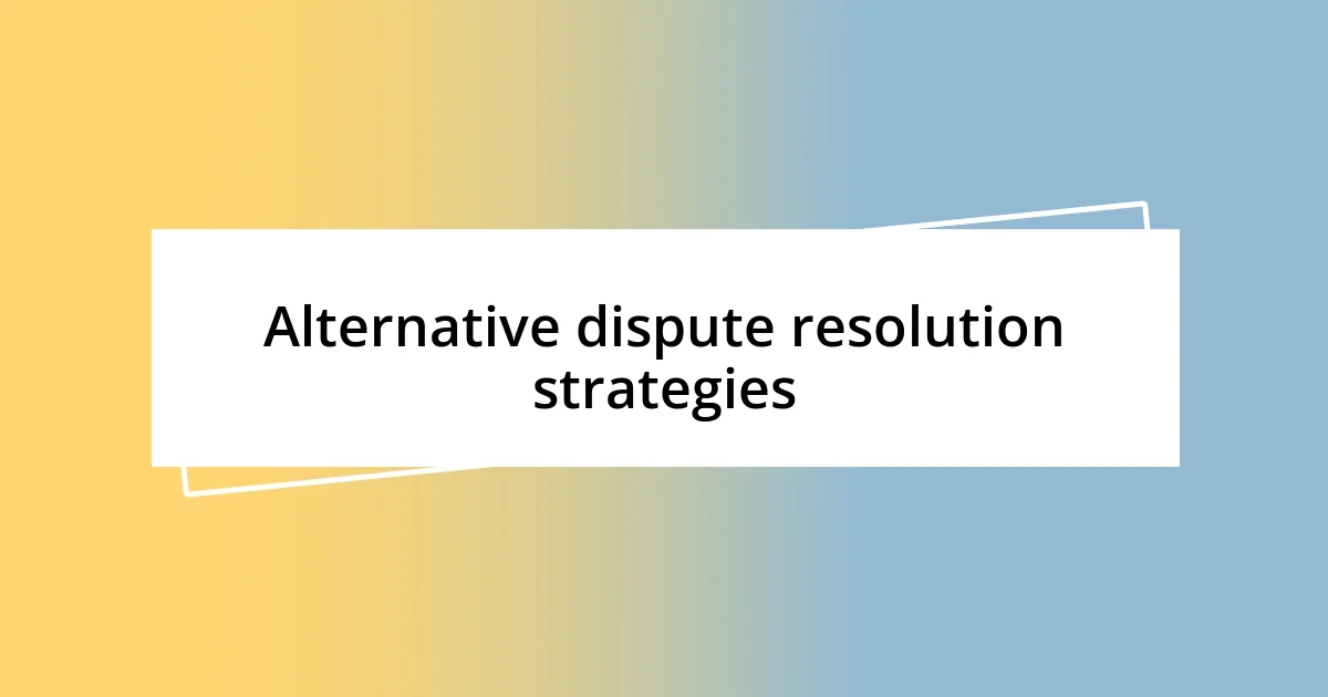 Alternative dispute resolution strategies