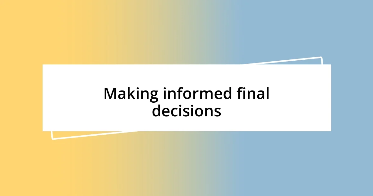 Making informed final decisions