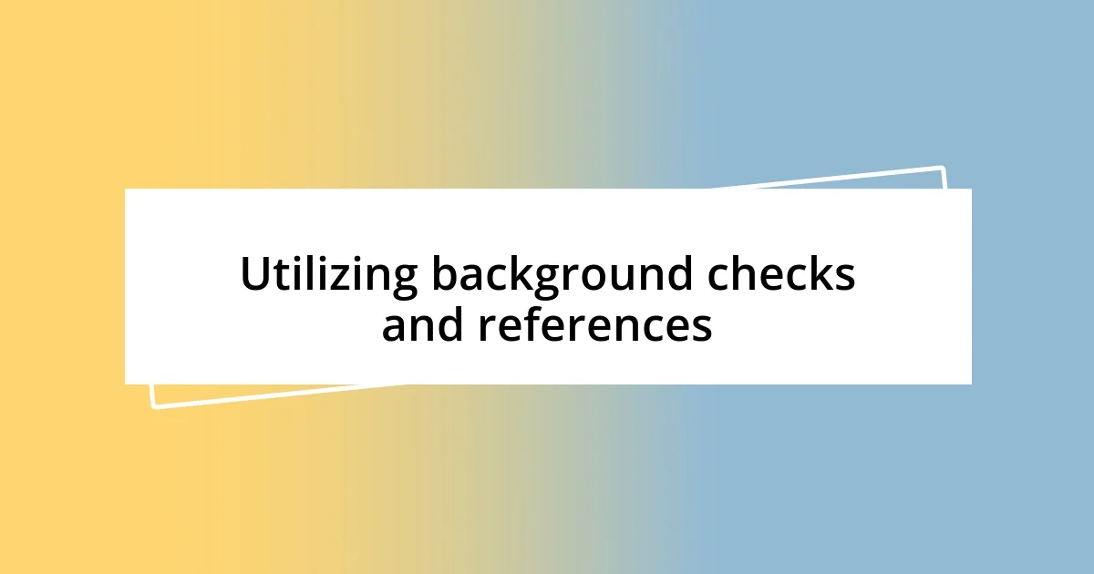 Utilizing background checks and references