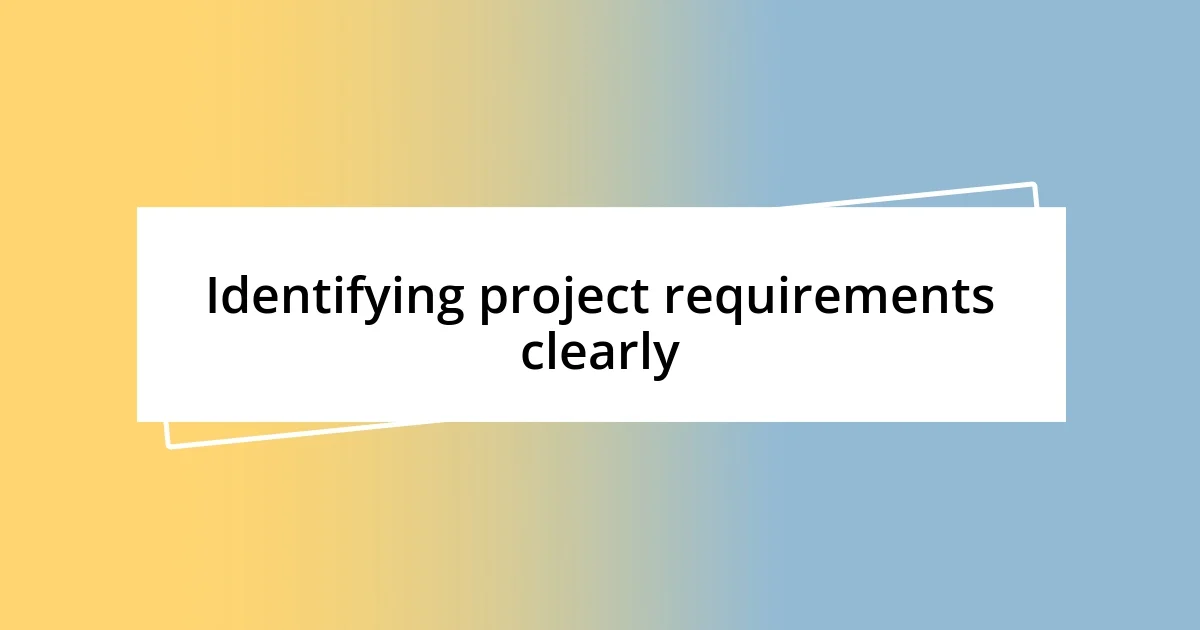 Identifying project requirements clearly