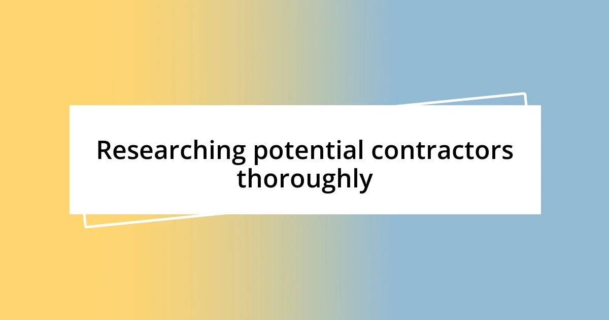 Researching potential contractors thoroughly